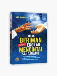 Tidak Beriman Sampai Engkau Mencintai Saudaramu